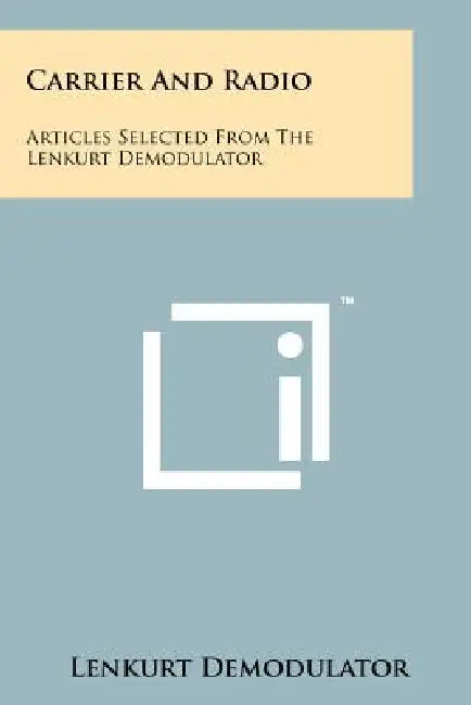 Carrier and Radio: Articles Selected from the Lenkurt Demodulator by Lenkurt Demodulator