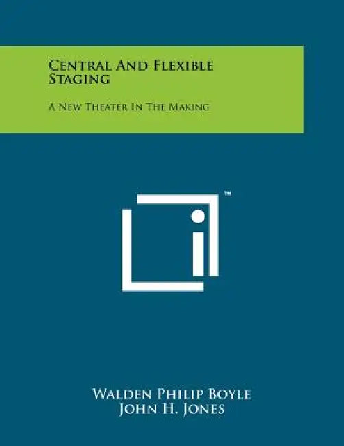 Central and Flexible Staging: A New Theater in the Making by Walden Philip Boyle, John H. Jones, Kenneth Macgowan