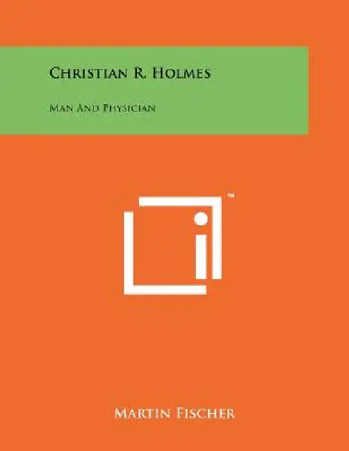 Christian R. Holmes: Man and Physician by Martin Fischer