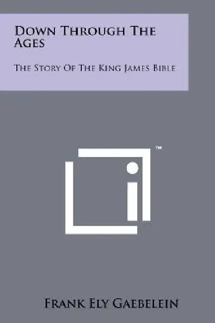 Down Through the Ages: The Story of the King James Bible by Frank Ely Gaebelein