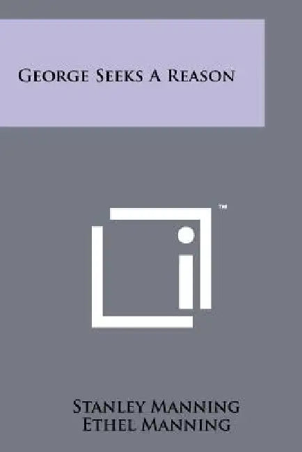 George Seeks a Reason by Stanley Manning, Ethel Manning, Harold Marshall