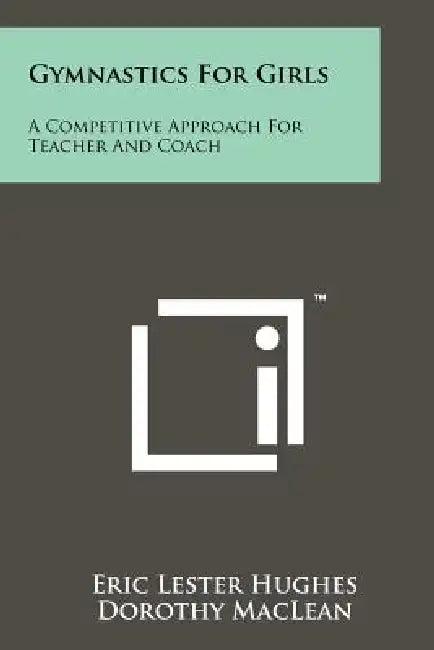 Gymnastics For Girls: A Competitive Approach For Teacher And Coach by Eric Lester Hughes, Dorothy MacLean, Betty Jean Maycock