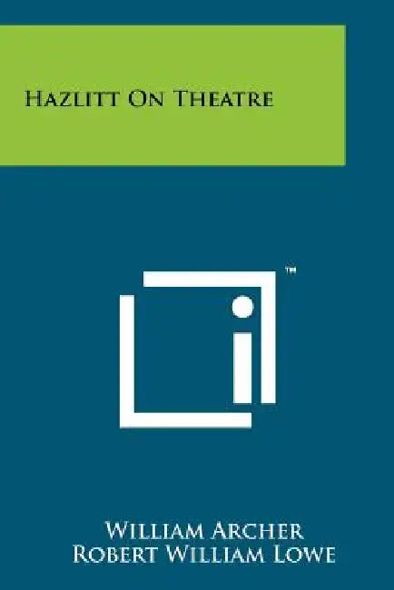 Hazlitt on Theatre by William Archer, Robert William Lowe