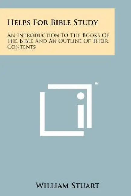 Helps For Bible Study: An Introduction To The Books Of The Bible And An Outline Of Their Contents by William Stuart
