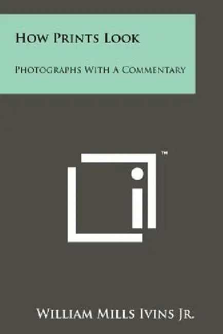 How Prints Look: Photographs With A Commentary by William Mills Ivins Jr