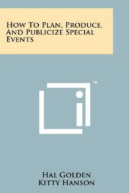 How to Plan, Produce, and Publicize Special Events by Hal Golden, Kitty Hanson