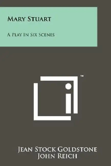 Mary Stuart: A Play in Six Scenes by Jean Stock Goldstone, John Reich