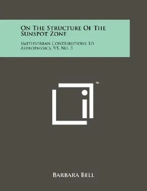On the Structure of the Sunspot Zone: Smithsonian Contributions to Astrophysics, V5, No. 3 by Barbara Bell