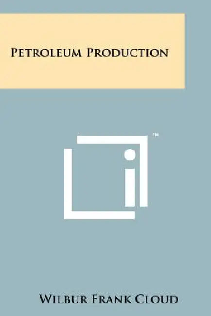 Petroleum Production by Wilbur Frank Cloud