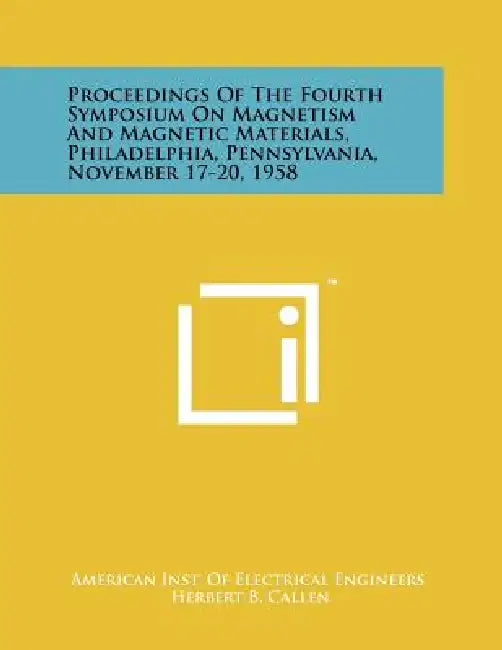 Proceedings of the Fourth Symposium on Magnetism and Magnetic Materials, Philadelphia, Pennsylvania, November 17-20, 1958 by American Inst of Electrical Engineers, Herbert B. Callen