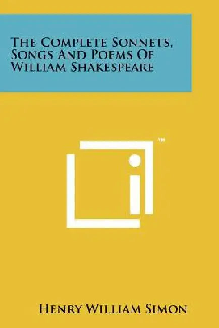 The Complete Sonnets, Songs and Poems of William Shakespeare by Henry William Simon