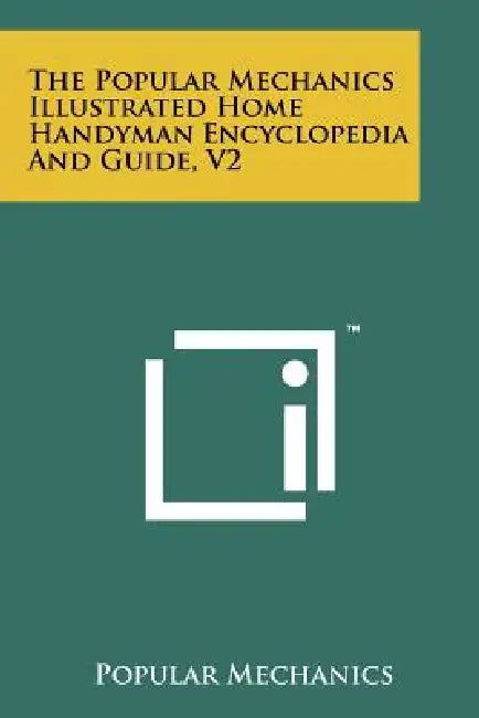 The Popular Mechanics Illustrated Home Handyman Encyclopedia and Guide, V2 by Popular Mechanics