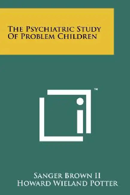 The Psychiatric Study of Problem Children by Sanger Brown II, Howard Wieland Potter