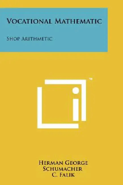 Vocational Mathematic: Shop Arithmetic by Herman George Schumacher, C. Falik