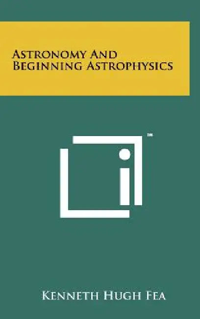 Astronomy and Beginning Astrophysics by Kenneth Hugh Fea