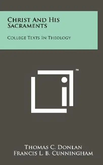 Christ and His Sacraments: College Texts in Theology by Thomas C. Donlan