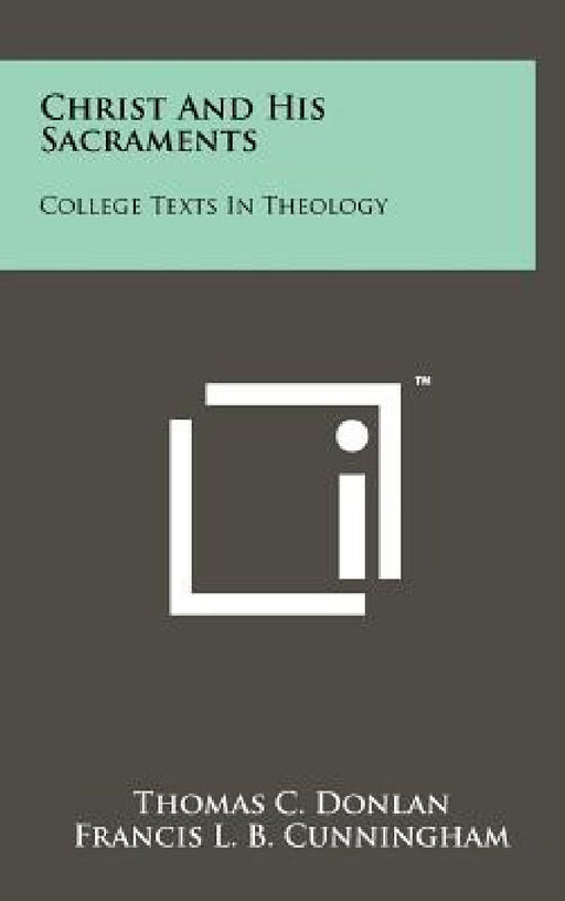 Christ and His Sacraments: College Texts in Theology by Thomas C. Donlan