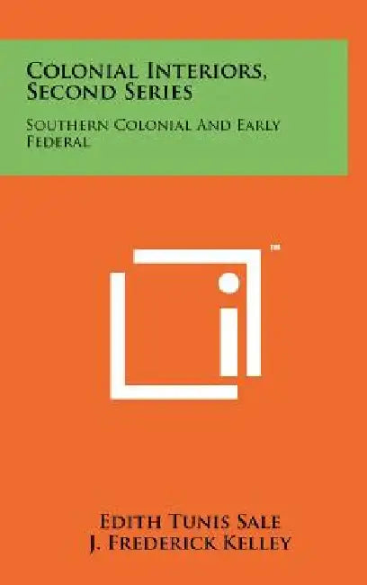 Colonial Interiors, Second Series: Southern Colonial and Early Federal by Edith Tunis Sale, J. Frederick Kelley