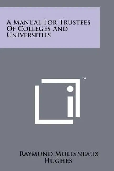 A Manual for Trustees of Colleges and Universities by Raymond Mollyneaux Hughes