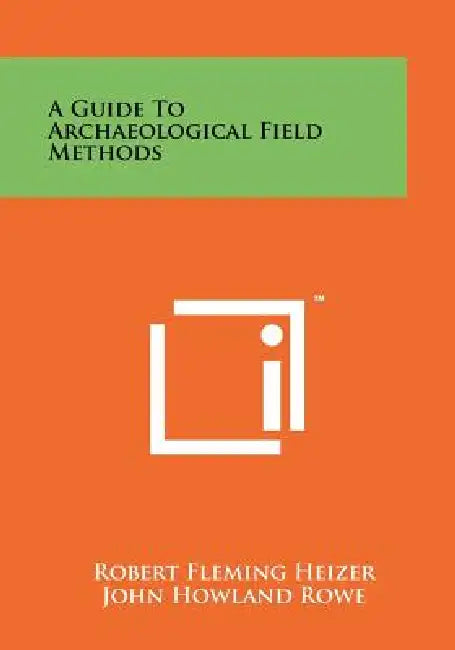 A Guide To Archaeological Field Methods by Robert Fleming Heizer, John Howland Rowe