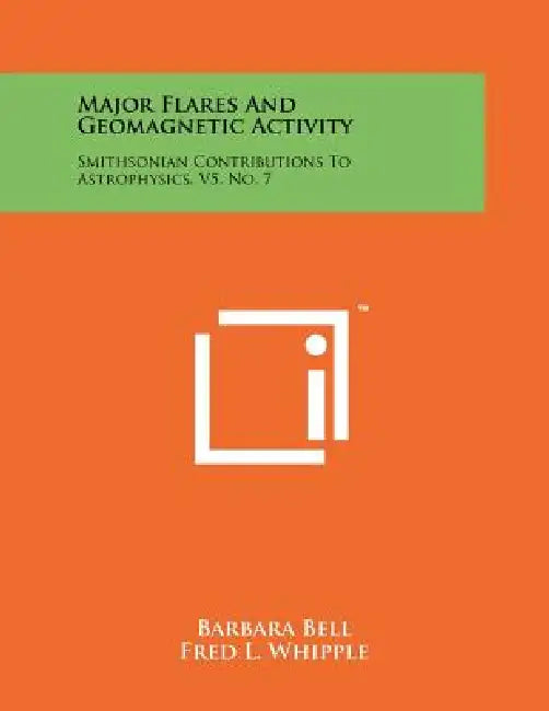 Major Flares And Geomagnetic Activity: Smithsonian Contributions To Astrophysics, V5, No. 7 by Barbara Bell, Fred L. Whipple