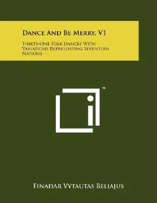 Dance and Be Merry, V1: Thirty-One Folk Dances with Variations Representing Seventeen Nations by Finadar Vytautas Beliajus