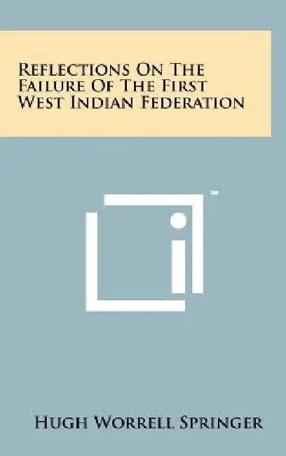 Reflections on the Failure of the First West Indian Federation by Hugh Worrell Springer