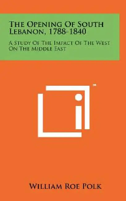 The Opening Of South Lebanon, 1788-1840: A Study Of The Impact Of The West On The Middle East by William Roe Polk