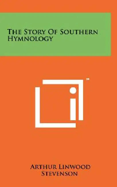 The Story Of Southern Hymnology by Arthur Linwood Stevenson