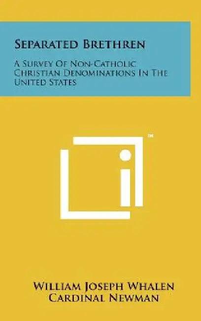 Separated Brethren: A Survey Of Non-Catholic Christian Denominations In The United States by William Joseph Whalen, Cardinal Newman