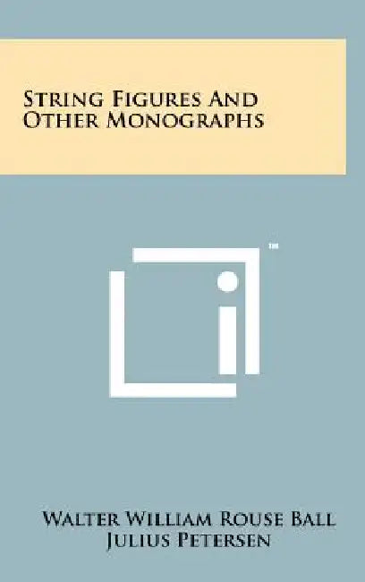 String Figures and Other Monographs by Walter W. Rouse Ball, Julius Petersen, Horatio Scott Carslaw