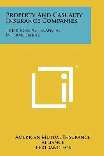 Property And Casualty Insurance Companies: Their Role As Financial Intermediaries by American Mutual Insurance Alliance, Bertrand Fox, Eli Shapiro