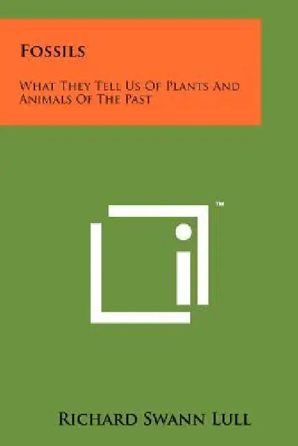 Fossils: What They Tell Us of Plants and Animals of the Past by Richard Swann Lull