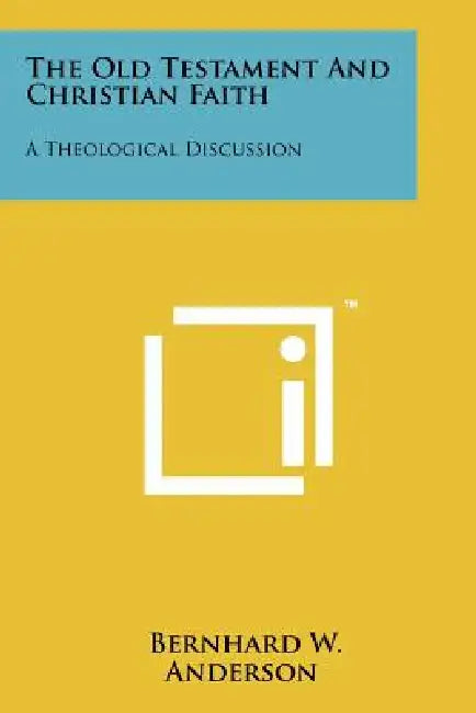 The Old Testament And Christian Faith: A Theological Discussion by Bernhard W. Anderson