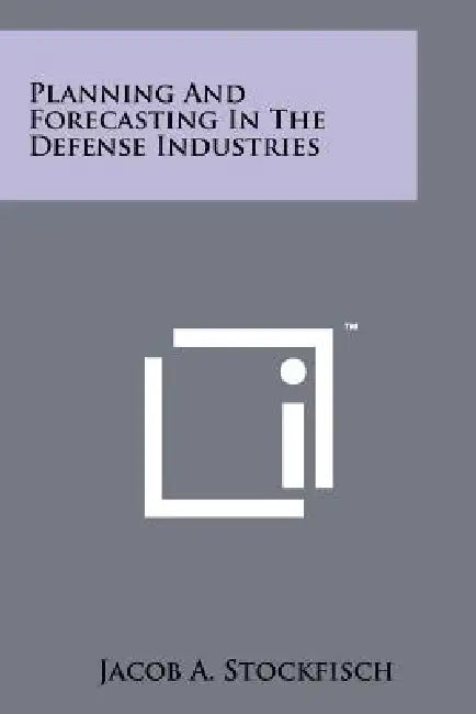 Planning And Forecasting In The Defense Industries by Jacob A. Stockfisch