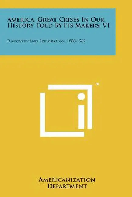 America, Great Crises in Our History Told by Its Makers, V1: Discovery and Exploration, 1000-1562 by Americanization Department