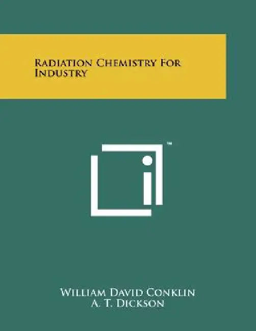 Radiation Chemistry for Industry by William David Conklin, A. T. Dickson, W. R. George