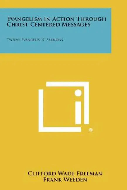Evangelism in Action Through Christ Centered Messages: Twelve Evangelistic Sermons by Clifford Wade Freeman