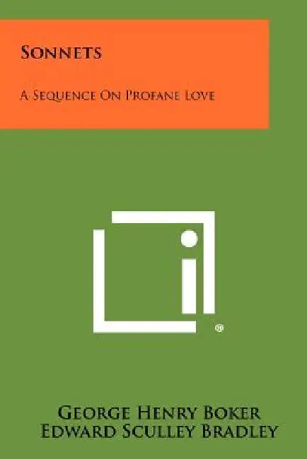 Sonnets: A Sequence on Profane Love by George Henry Boker, Edward Sculley Bradley