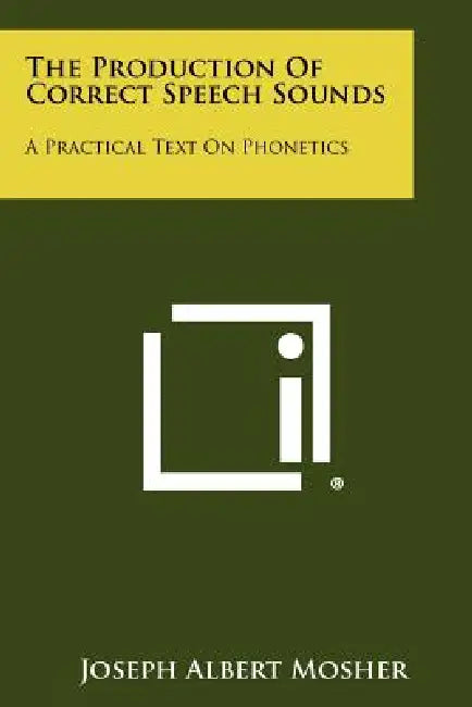 The Production of Correct Speech Sounds: A Practical Text on Phonetics by Joseph Albert Mosher