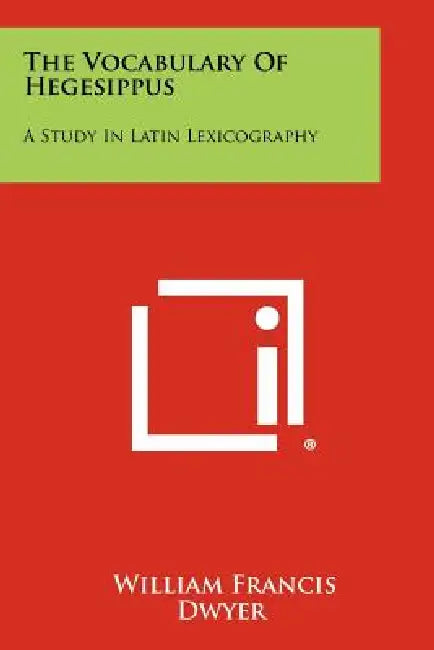 The Vocabulary of Hegesippus: A Study in Latin Lexicography by William Francis Dwyer