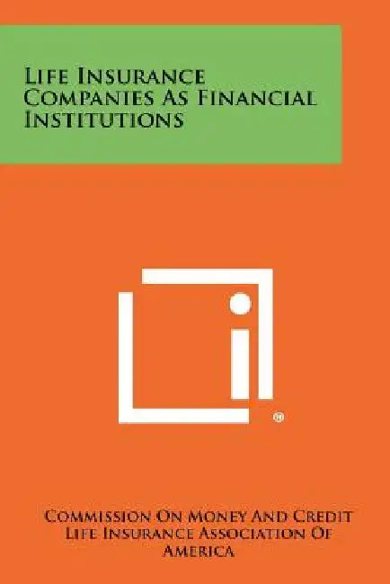 Life Insurance Companies as Financial Institutions by Commission on Money and Credit, Life Insurance Association of America, Bertrand Fox