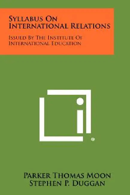 Syllabus On International Relations: Issued By The Institute Of International Education by Parker Thomas Moon, Stephen P. Duggan