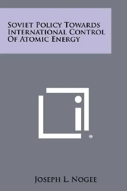 Soviet Policy Towards International Control of Atomic Energy by Joseph L. Nogee