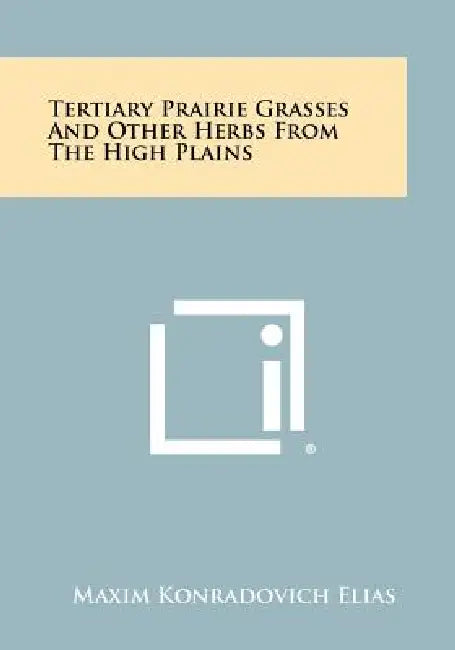 Tertiary Prairie Grasses and Other Herbs from the High Plains by Maxim Konradovich Elias