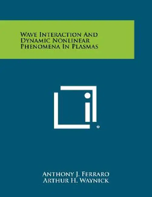 Wave Interaction and Dynamic Nonlinear Phenomena in Plasmas by Anthony J. Ferraro, Arthur H. Waynick