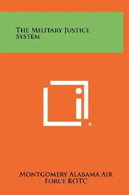 The Military Justice System by Montgomery Alabama Air Force Rotc