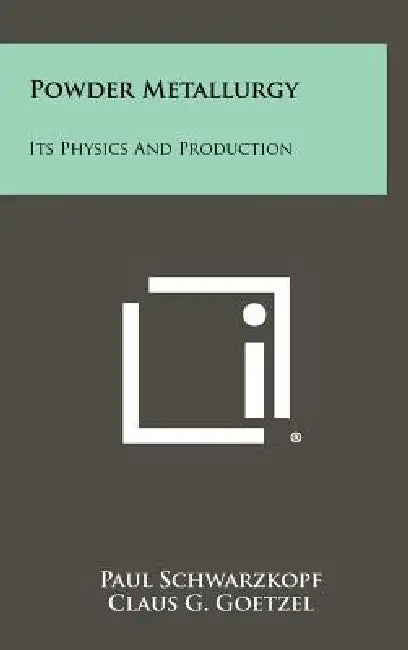 Powder Metallurgy: Its Physics and Production by Paul Schwarzkopf