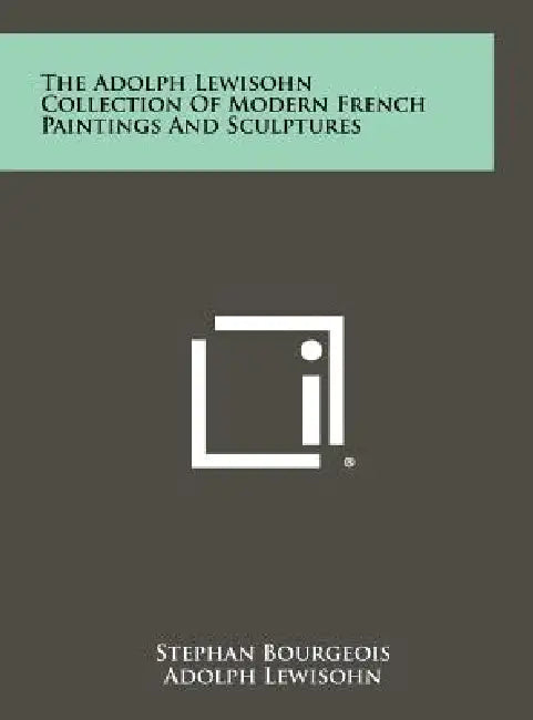 The Adolph Lewisohn Collection of Modern French Paintings and Sculptures by Stephan Bourgeois, Adolph Lewisohn