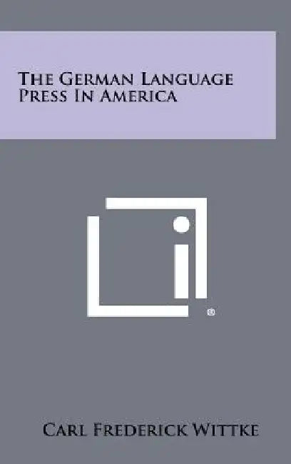 The German Language Press in America by Carl Frederick Wittke